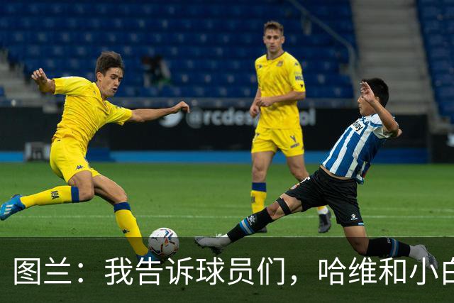 图兰：我告诉球员们，哈维和小白也能防角球，我们也可以做到