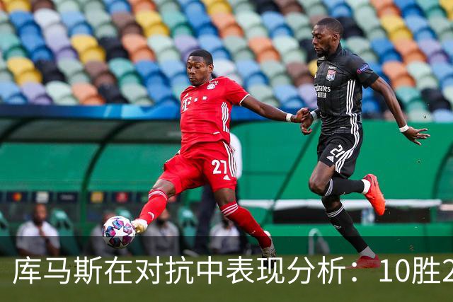 库马斯在对抗中表现分析：10胜2负，活动量达9公里